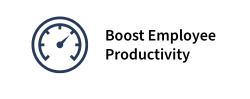 Boost employee productivity.