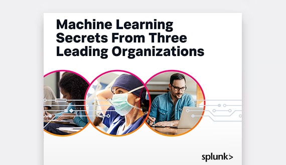 PDF OPENS IN A NEW WINDOW: Splunk Machine Learning Secrets From Three Leading Organizations